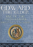Edward the Elder: King of the Anglo-Saxons, Forgotten Son of Alfred