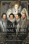 Elizabeth I's Final Years: Her Favourites and Her Fighting Men