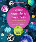Creative Watercolor and Mixed Media: A Step-by-Step Guide to Achieving Stunning Effects--Play with Gouache, Metallic Paints, Masking Fluid, Alcohol, and More!, Volume 3