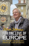 For the Love of Europe (First Edition): My Favorite Places, People, and Stories