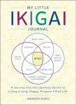 My Little Ikigai Journal: A Journey into the Japanese Secret to Living a Long, Happy, Purpose-Filled Life