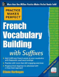 Practice Makes Perfect French Vocabulary Building with Suffixes and Prefixes: (Beginner to Intermediate Level) 200 Exercises plus Flashcard App