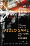 Ultimate Guide to Video Game Writing and Design, T he illustrated edition