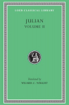 Julian, Volume II: Orations 68. Letters to Themistius, To the Senate and People of Athens, To a Priest. The Caesars. Misopogon, Volume 2