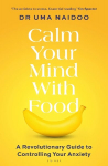 Calm Your Mind with Food: A Revolutionary Guide to Controlling Your Anxiety