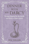 Dinner with Mr Darcy: Recipes inspired by the novels and letters of Jane Austen, Dinner with Mr Darcy: Recipes inspired by the novels and letters of Jane Austen