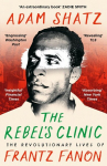 The Rebels Clinic: The Revolutionary Lives of Frantz Fanon, The Rebels Clinic: The Revolutionary Lives of Frantz Fanon