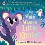Ten Minutes to Bed: Wheres Little Koala?: A magical lift-the-flap book, Ten Minutes to Bed: Wheres Little Koala?: A magical lift-the-flap book