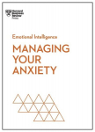 Managing Your Anxiety (HBR Emotional Intelligence Series), Managing Your Anxiety (HBR Emotional Intelligence Series)