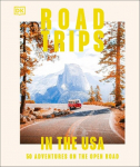 Road Trips in the USA: 50 Adventures on the Open Road, Road Trips in the USA: 50 Adventures on the Open Road