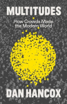 Multitudes: How Crowds Made the Modern World, Multitudes: How Crowds Made the Modern World