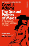 The Sexual Politics of Meat - 35th Anniversary Edition: A Feminist-Vegan Critical Theory, The Sexual Politics of Meat - 35th Anniversary Edition: A Feminist-Vegan Critical Theory