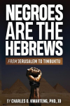 NEGROES ARE THE HEBREWS: FROM JERUSALEM TO TIMBUKTU, NEGROES ARE THE HEBREWS: FROM JERUSALEM TO TIMBUKTU