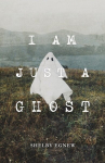 I Am Just A Ghost, I Am Just A Ghost