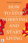 How to Stop Worrying & Start Living by Dale Carnegie, How to Stop Worrying & Start Living by Dale Carnegie