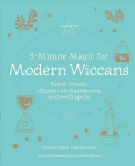5-Minute Magic for Modern Wiccans: Rapid Rituals, Efficient Enchantments, and Swift Spells
