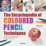 Encyclopedia of Coloured Pencil Techniques: A Complete Step-by-Step Directory of Key Techniques, Plus an Inspirational Gallery Showing How Artists Use Them