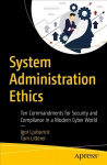 System administration ethics: Ten commandments for security and compliance in a modern cyber world 1st ed.
