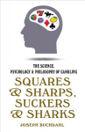 Squares and Sharps, Suckers and Sharks: The Science, Psychology and Philosophy of Gambling 2nd New edition