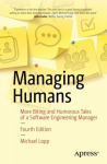 Managing Humans: More Biting and Humorous Tales of a Software Engineering Manager 4th ed.