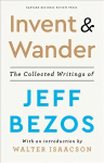 Invent and Wander: The Collected Writings of Jeff Bezos, With an Introduction by Walter Isaacson
