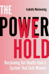 The Power We Hold: Reclaiming Our Health from a System That Fails Women, The Power We Hold: Reclaiming Our Health from a System That Fails Women