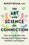 The Art and Science of Connection: Why Social Health is the Missing Key to Living Longer, Healthier, and Happier, The Art and Science of Connection: Why Social Health is the Missing Key to Living Longer, Healthier, and Happier
