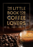 Little Book for Coffee Lovers: Recipes, Trivia and How to Brew Great Coffee: The Perfect Gift for Any Aspiring Barista