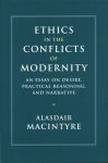 Ethics in the Conflicts of Modernity: An Essay on Desire, Practical Reasoning, and Narrative