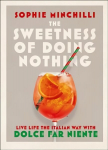Sweetness of Doing Nothing: Live Life the Italian Way with Dolce Far Niente
