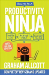 How to be a Productivity Ninja: UPDATED EDITION Worry Less, Achieve More and Love What You Do 2nd edition