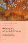Reimagining African Independence: Film, Visual Arts and the Fall of the Portuguese Empire New edition