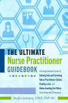 Ultimate Nurse Practitioner Guidebook: A Comprehensive Guide to Getting Into and Surviving Nurse Practitioner School, Finding a Job, and Understanding the Policy That Drives the Profession New edition