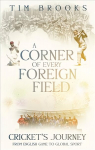 Corner of Every Foreign Field: Cricket's Journey from English Game to Global Sport