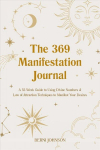 369 Manifestation Journal: A 52-Week Guide to Using Divine Numbers and Law of Attraction Techniques to Manifest Your Desires