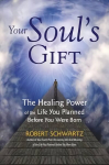 Your Soul's Gift: The Healing Power of the Life You Planned Before You Were Born