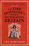 Time Traveller's Guide to Restoration Britain: Life in the Age of Samuel Pepys, Isaac Newton and The Great Fire of London