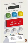 Master Algorithm: How the Quest for the Ultimate Learning Machine Will Remake Our World