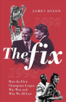 Fix: How the First Champions League Was Won and Why We All Lost