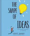 Shape of Ideas: An Illustrated Exploration of Creativity: An Illustrated Exploration of Creativity Illustrated edition