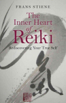 Inner Heart of Reiki, The - Rediscovering Your True Self: Rediscovering Your True Self