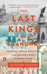 Last Kings of Shanghai: The Rival Jewish Dynasties That Helped Create Modern China