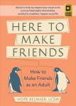 Here To Make Friends: How to Make Friends as an Adult: Advice to Help You Expand Your Social Circle, Nurture Meaningful Relationships, and Build a Healthier, Happier Social Life