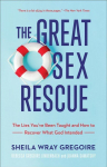 Great Sex Rescue - The Lies You`ve Been Taught and How to Recover What God Intended: The Lies You've Been Taught and How to Recover What God Intended