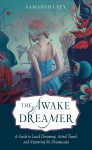 Awake Dreamer: A Guide to Lucid Dreaming, Astral Travel, and Mastering the Dreamscape