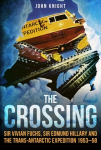 Crossing: Sir Vivian Fuchs, Sir Edmund Hillary and the Trans-Antarctic Expedition 1953-58