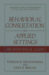 Behavioral Consultation in Applied Settings: An Individual Guide 1990 ed.