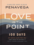 Love Is the Point: 100 Days of Gods Love for You and How to Share It with Those Around You