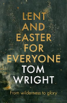 Lent and Easter for Everyone: From Wilderness to Glory
