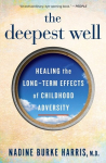 The Deepest Well: Healing the Long-Term Effects of Childhood Trauma and Adversity, The Deepest Well: Healing the Long-Term Effects of Childhood Trauma and Adversity